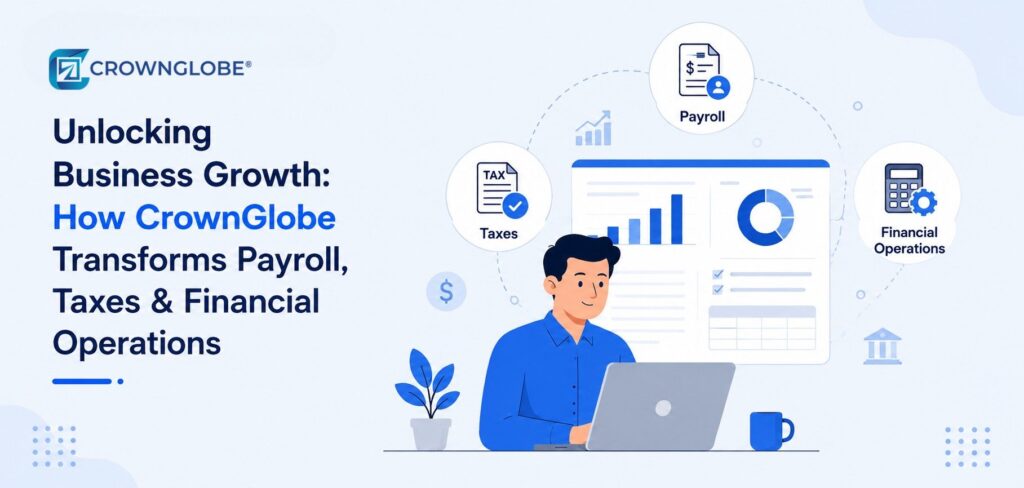 Unlocking Business Growth: How Crownglobe Transforms Payroll, Taxes & Financial Operations