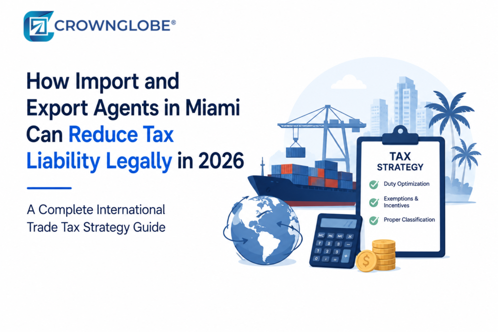 How Import and Export Agents in Miami Can Reduce Tax Liability Legally in 2026 A Complete International Trade Tax Strategy Guide