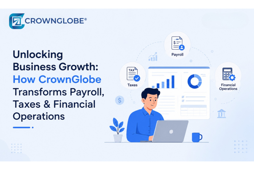 Unlocking Business Growth: How CrownGlobe Transforms Payroll, Taxes & Financial Operations